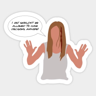 I Just Shouldn't Be Allowed to Make Decisions Anymore Sticker